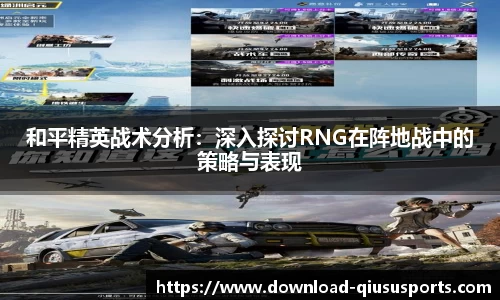 和平精英战术分析：深入探讨RNG在阵地战中的策略与表现