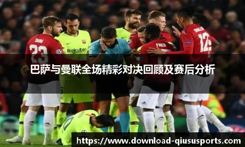 巴萨与曼联全场精彩对决回顾及赛后分析