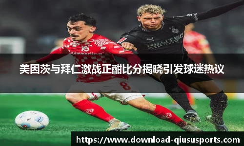 美因茨与拜仁激战正酣比分揭晓引发球迷热议